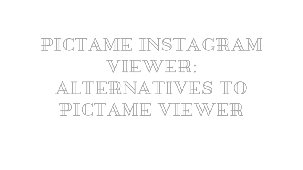 Pictame Instagram Viewer: Alternatives to Pictame Viewer
